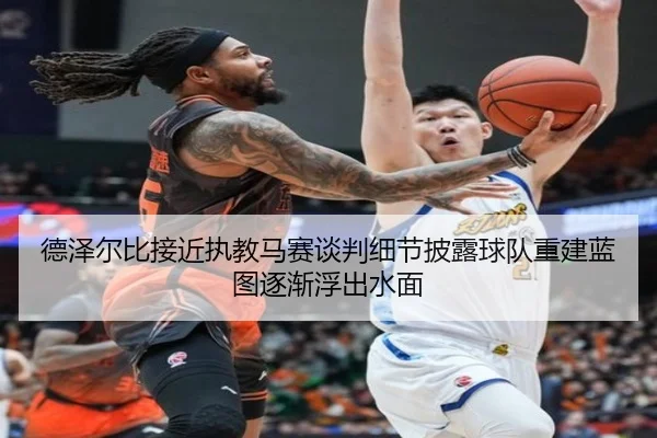 德泽尔比接近执教马赛谈判细节披露球队重建蓝图逐渐浮出水面