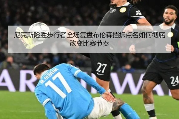 尼克斯险胜步行者全场复盘布伦森挡拆点名如何彻底改变比赛节奏